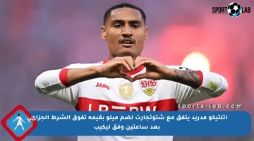 أتلتيكو مدريد يتفق مع شتوتجارت لضم ميلو بقيمة تفوق الشرط الجزائي بعد ساعتين وفق ليكيب
